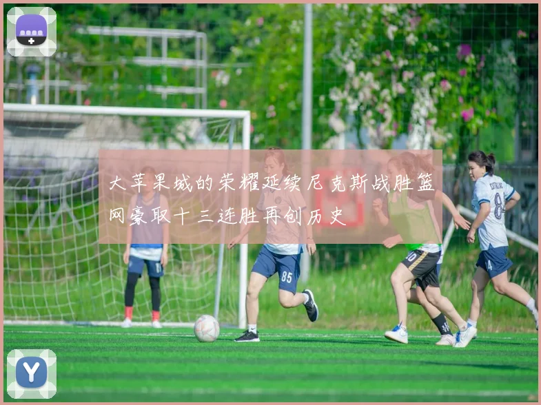 大苹果城的荣耀延续尼克斯战胜篮网豪取十三连胜再创历史
