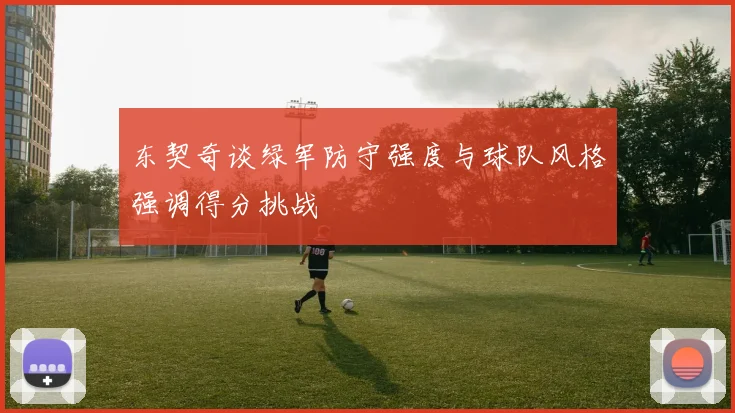 东契奇谈绿军防守强度与球队风格强调得分挑战