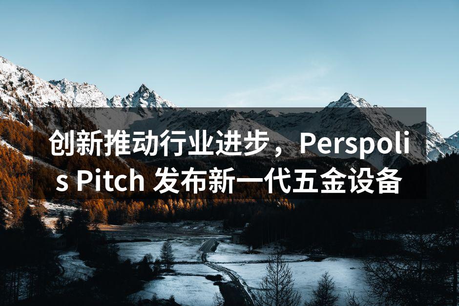 Perspolis Pitch 新一代五金设备亮相